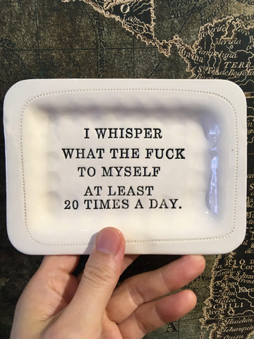 I whisper WTF 20 times a day. Tray