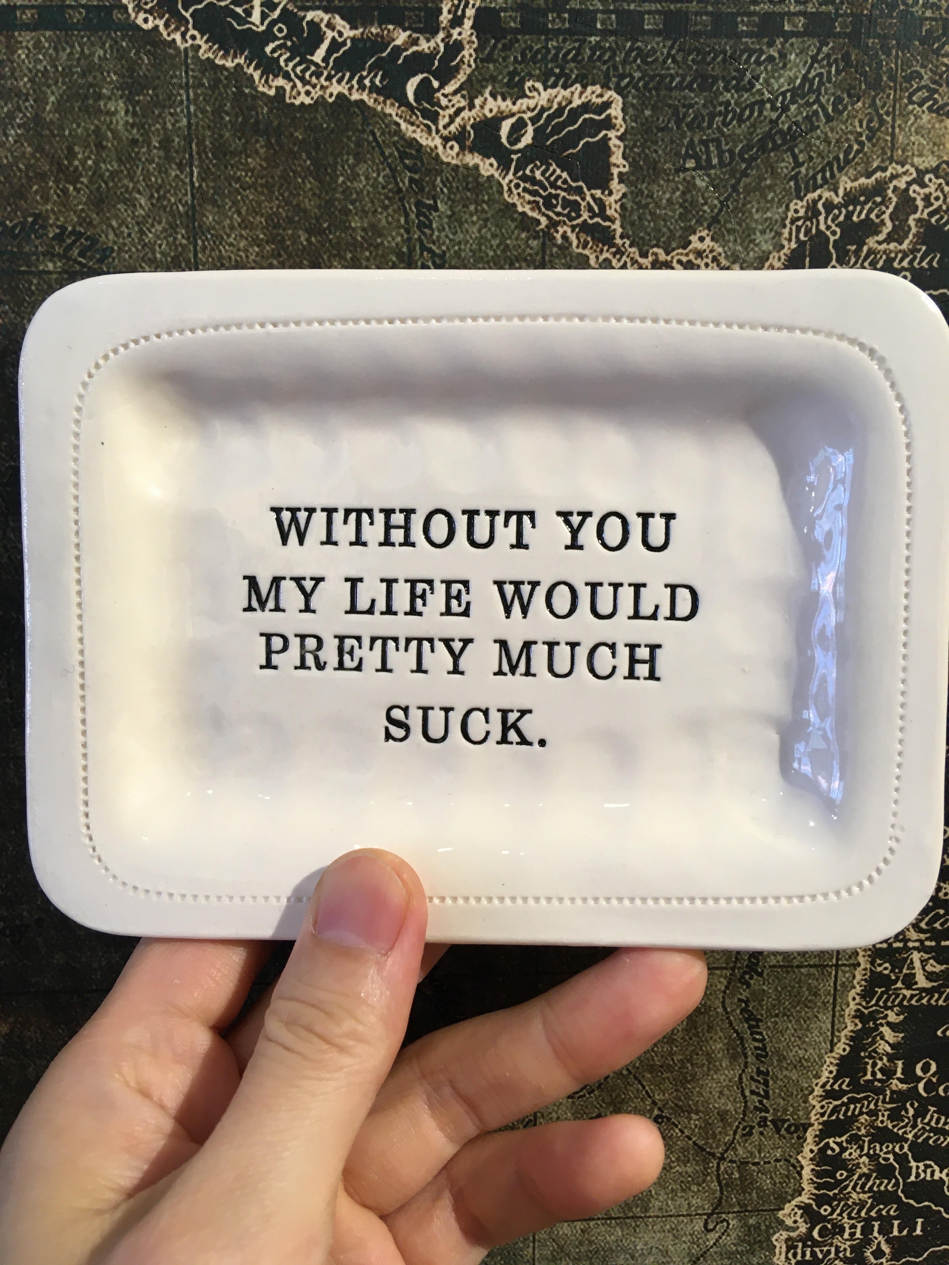 Without you, my life would pretty much suck. Tray