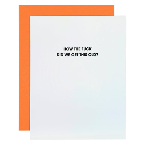 "HOW THE FUCK DID WE GET THIS OLD" FUNNY BIRTHDAY LETTERPRESS CARD