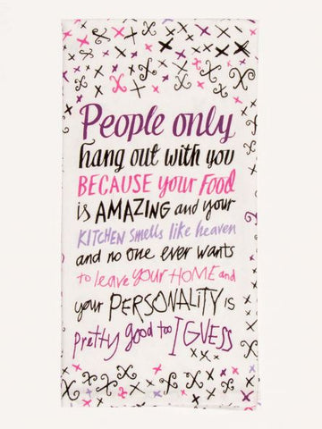 PEOPLE ONLY HANG OUT WITH YOU BECAUSE Dish Towel