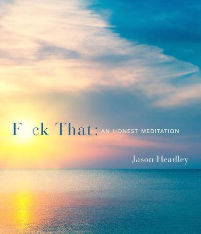 F*ck That : An Honest Meditation