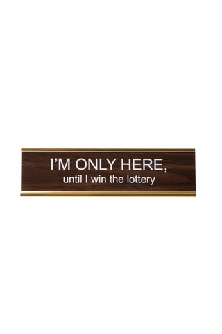 I'M ONLY HERE UNTIL I WIN THE LOTTERY NAMEPLATE