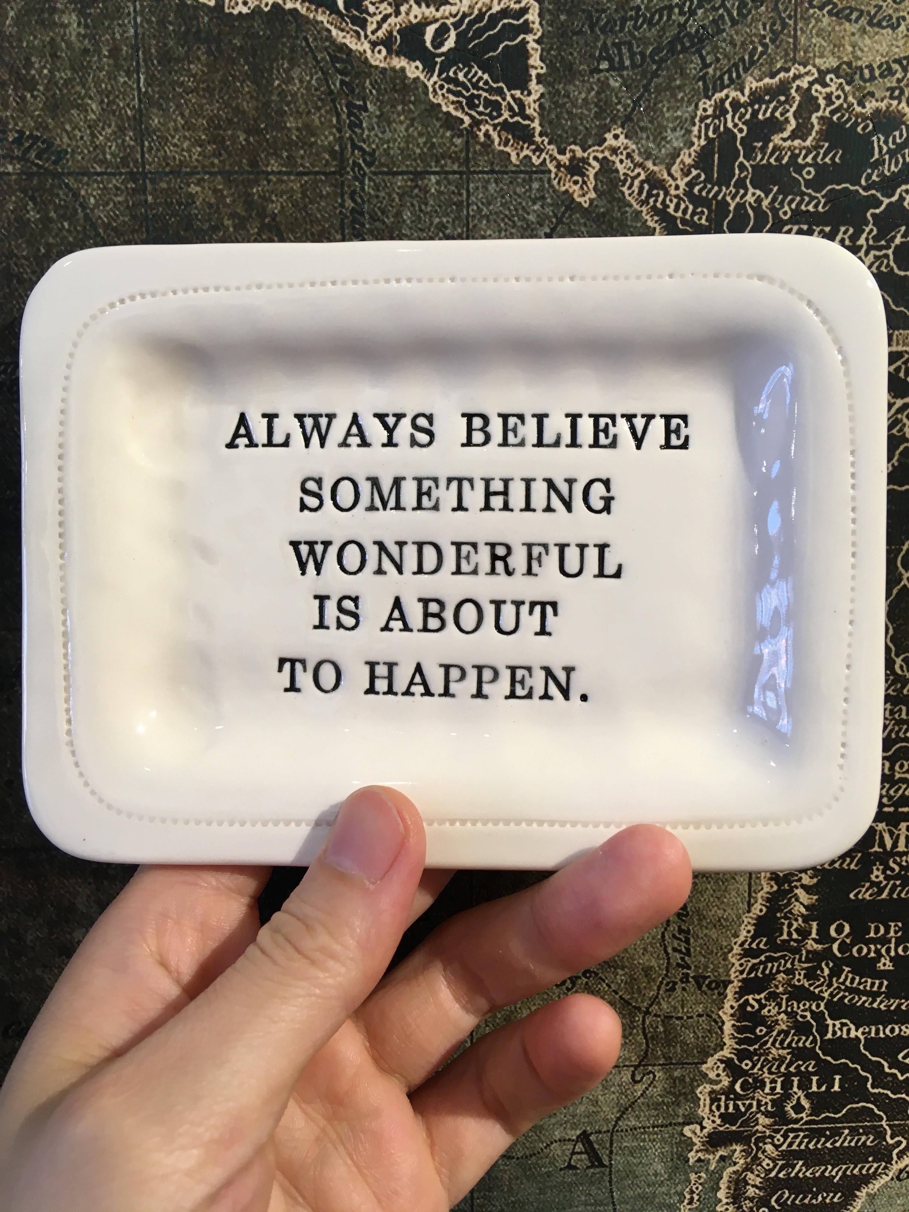 Always believe something wonderful is about to happen. Tray